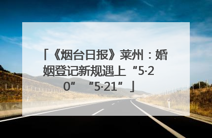 《烟台日报》莱州：婚姻登记新规遇上“5·20”“5·21”