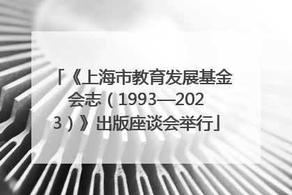 《上海市教育发展基金会志（1993—2023）》出版座谈会举行