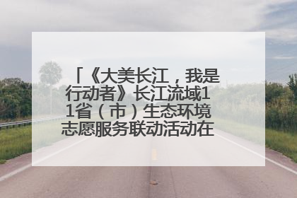 《大美长江，我是行动者》长江流域11省（市）生态环境志愿服务联动活动在江苏南通成功启动