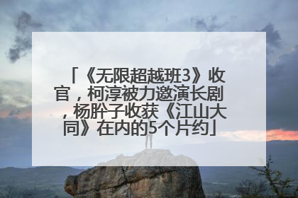 《无限超越班3》收官，柯淳被力邀演长剧，杨肸子收获《江山大同》在内的5个片约