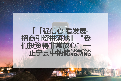 「强信心 看发展·招商引资拼落地」“我们投资得非常放心”——正宁县中钠储能新能源项目建设见闻
