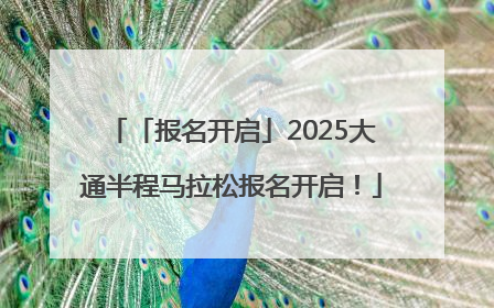 「报名开启」2025大通半程马拉松报名开启！