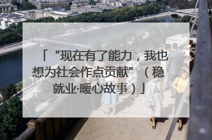 “现在有了能力，我也想为社会作点贡献”（稳就业·暖心故事）