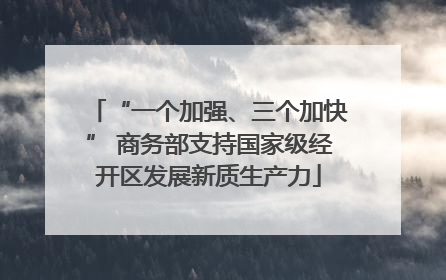 “一个加强、三个加快” 商务部支持国家级经开区发展新质生产力