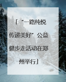 “一路纯悦 传递美好”公益健步走活动在郑州举行