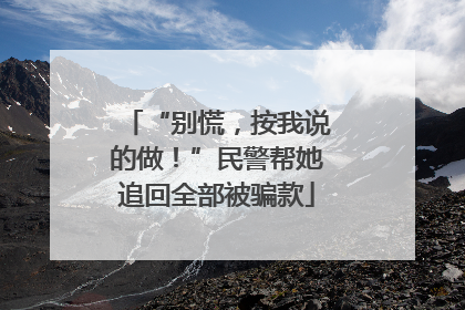 “别慌，按我说的做！”民警帮她追回全部被骗款