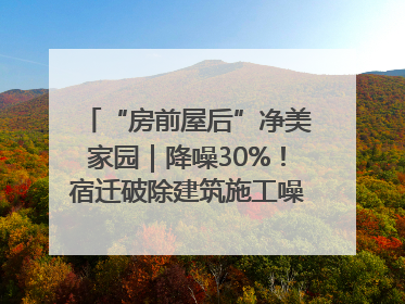 “房前屋后”净美家园｜降噪30%！宿迁破除建筑施工噪声扰民难题
