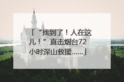 “找到了！人在这儿！”直击烟台72小时深山救援……