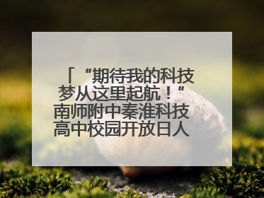 “期待我的科技梦从这里起航！”南师附中秦淮科技高中校园开放日人气爆棚