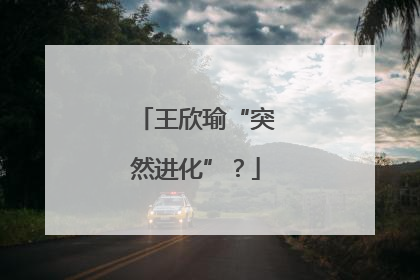 王欣瑜“突然进化”？