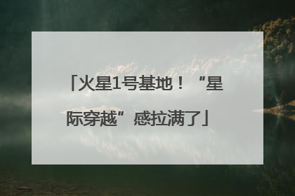 火星1号基地！“星际穿越”感拉满了
