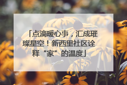 点滴暖心事，汇成璀璨星空！新西里社区诠释“家”的温度