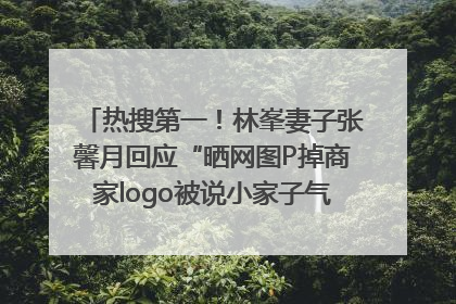 热搜第一！林峯妻子张馨月回应“晒网图P掉商家logo被说小家子气”：没那么多想法，可能有人恶意解读