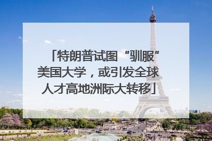 特朗普试图“驯服”美国大学，或引发全球人才高地洲际大转移
