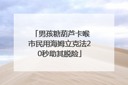 男孩糖葫芦卡喉 市民用海姆立克法20秒助其脱险
