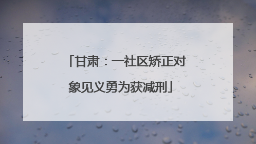 甘肃：一社区矫正对象见义勇为获减刑