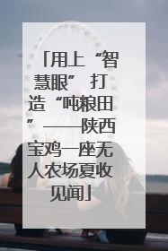 用上“智慧眼” 打造“吨粮田”——陕西宝鸡一座无人农场夏收见闻