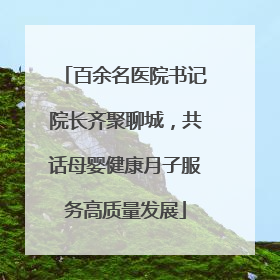 百余名医院书记院长齐聚聊城，共话母婴健康月子服务高质量发展