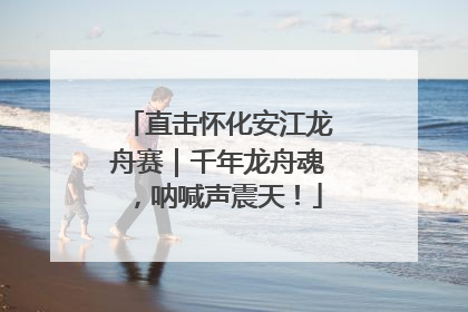 直击怀化安江龙舟赛｜千年龙舟魂，呐喊声震天！