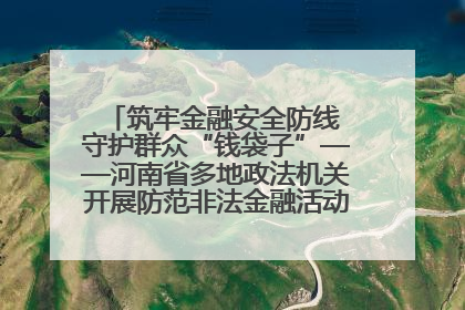 筑牢金融安全防线 守护群众“钱袋子”——河南省多地政法机关开展防范非法金融活动普法宣传活动