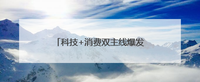科技+消费双主线爆发？多股评级获上调！