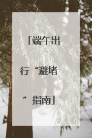 端午出行“避堵”指南
