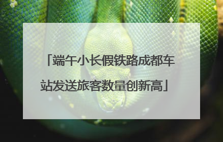 端午小长假铁路成都车站发送旅客数量创新高
