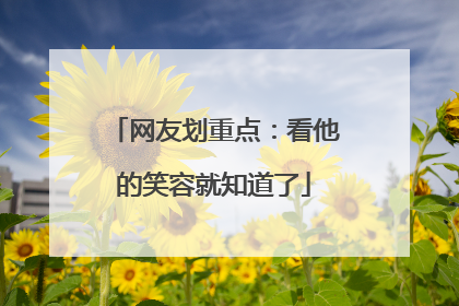 网友划重点：看他的笑容就知道了
