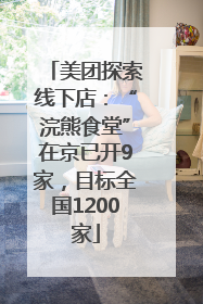 美团探索线下店：“浣熊食堂”在京已开9家，目标全国1200家