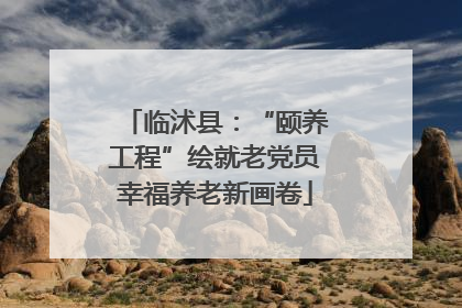 临沭县：“颐养工程”绘就老党员幸福养老新画卷