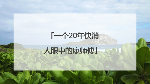 一个20年快消人眼中的康师傅