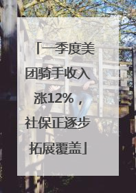 一季度美团骑手收入涨12%，社保正逐步拓展覆盖
