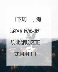下周一，海淀区妇幼保健院北部院区正式启用！