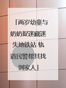 两岁幼童与奶奶捉迷藏迷失地铁站 轨道民警帮其找到家人