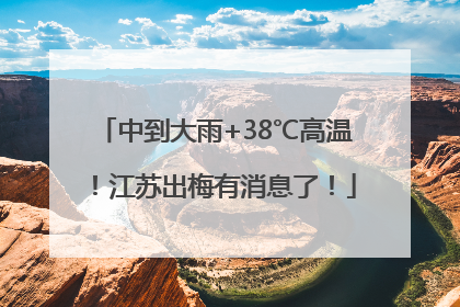 中到大雨+38℃高温！江苏出梅有消息了！