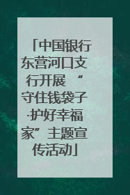 中国银行东营河口支行开展 “守住钱袋子·护好幸福家”主题宣传活动
