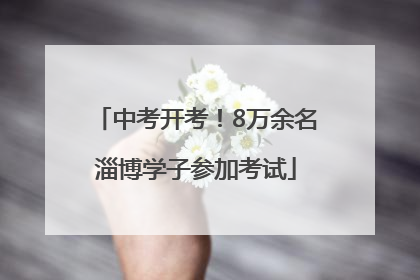中考开考！8万余名淄博学子参加考试