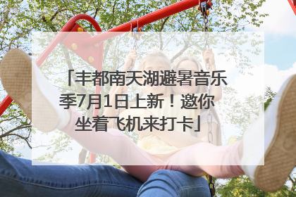 丰都南天湖避暑音乐季7月1日上新！邀你坐着飞机来打卡