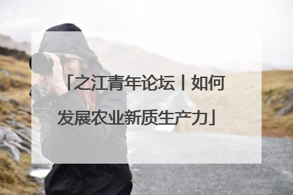 之江青年论坛丨如何发展农业新质生产力