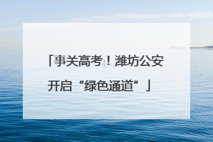 事关高考！潍坊公安开启“绿色通道”