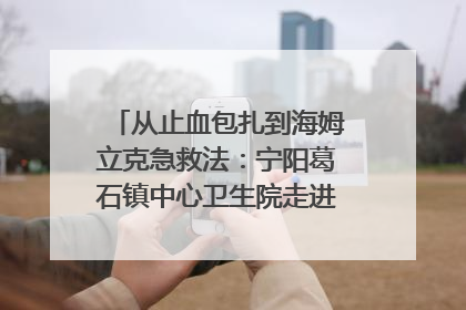 从止血包扎到海姆立克急救法：宁阳葛石镇中心卫生院走进这所中学，让师生get全套救命技能