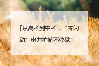 从高考到中考，“零闪动”电力护航不停歇