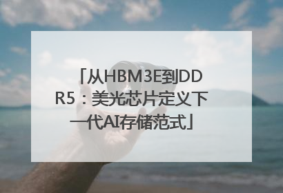 从HBM3E到DDR5：美光芯片定义下一代AI存储范式
