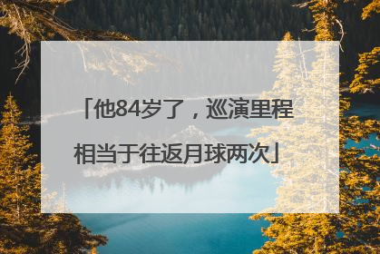 他84岁了，巡演里程相当于往返月球两次