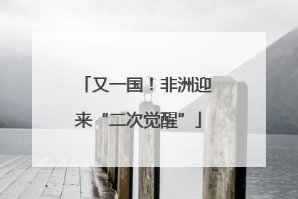 又一国！非洲迎来“二次觉醒”