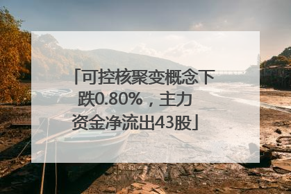 可控核聚变概念下跌0.80%，主力资金净流出43股