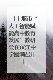 十堰市“人工智能赋能高中教育发展”教研会在汉江中学圆满召开