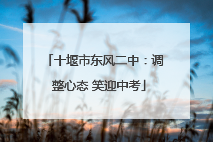 十堰市东风二中：调整心态 笑迎中考