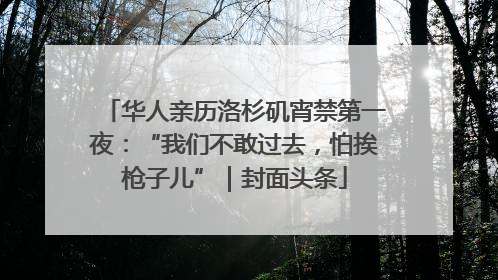 华人亲历洛杉矶宵禁第一夜：“我们不敢过去，怕挨枪子儿”｜封面头条