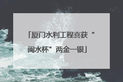 厦门水利工程喜获“闽水杯”两金一银